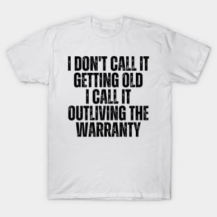 I Don't Call It Getting Old I Call It Outliving The Warranty T-Shirt